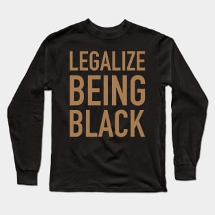 Legalize Being Black, Stop Killing Us, African American, Black Lives Matter, Black History Long Sleeve T-Shirt